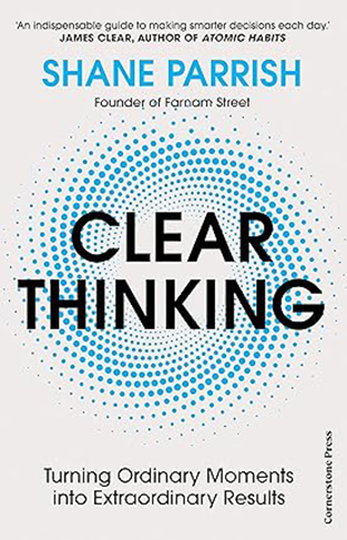 Clear Thinking - Turning Ordinary Moments Into Extraordinary Results
